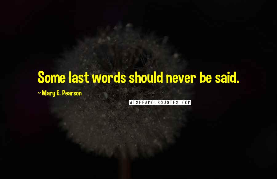Mary E. Pearson Quotes: Some last words should never be said.
