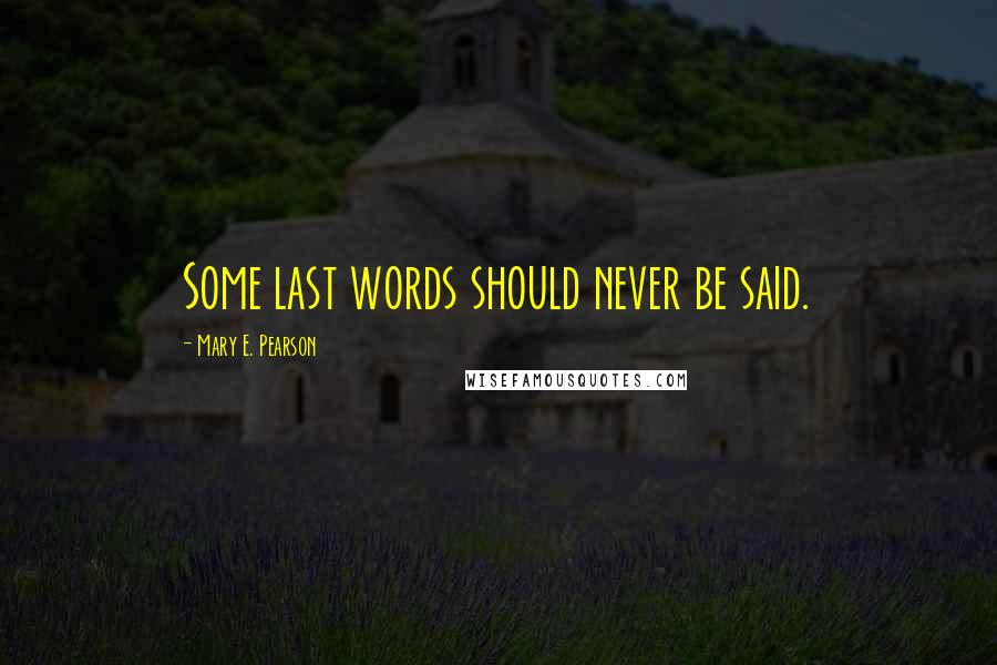 Mary E. Pearson Quotes: Some last words should never be said.