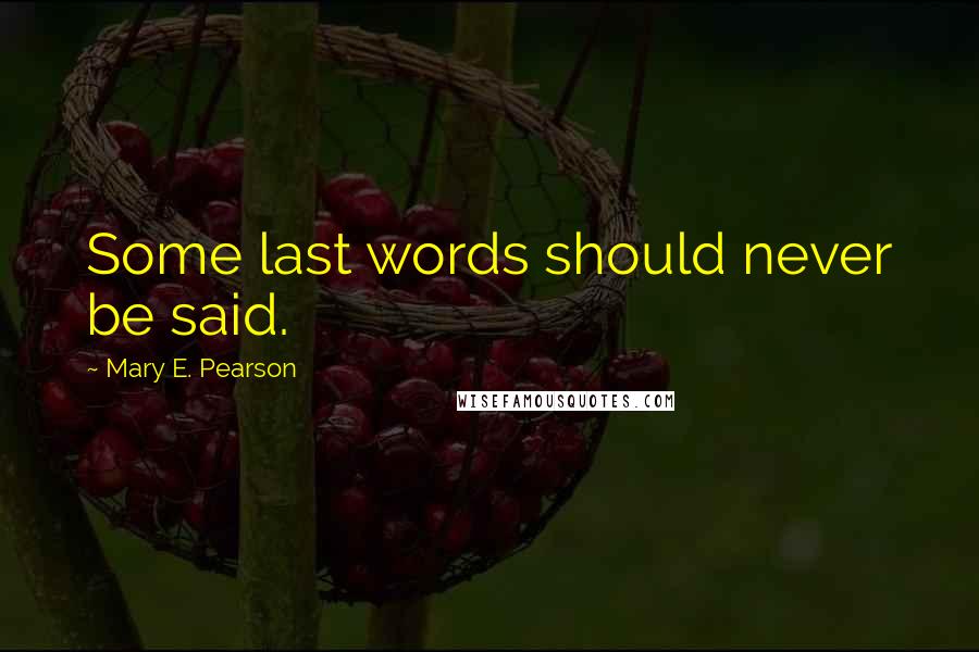 Mary E. Pearson Quotes: Some last words should never be said.
