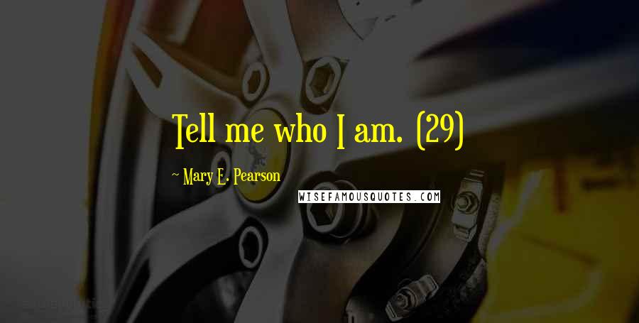 Mary E. Pearson Quotes: Tell me who I am. (29)
