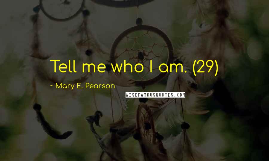 Mary E. Pearson Quotes: Tell me who I am. (29)