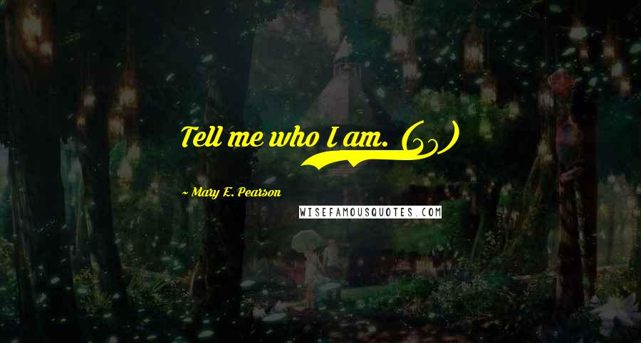 Mary E. Pearson Quotes: Tell me who I am. (29)