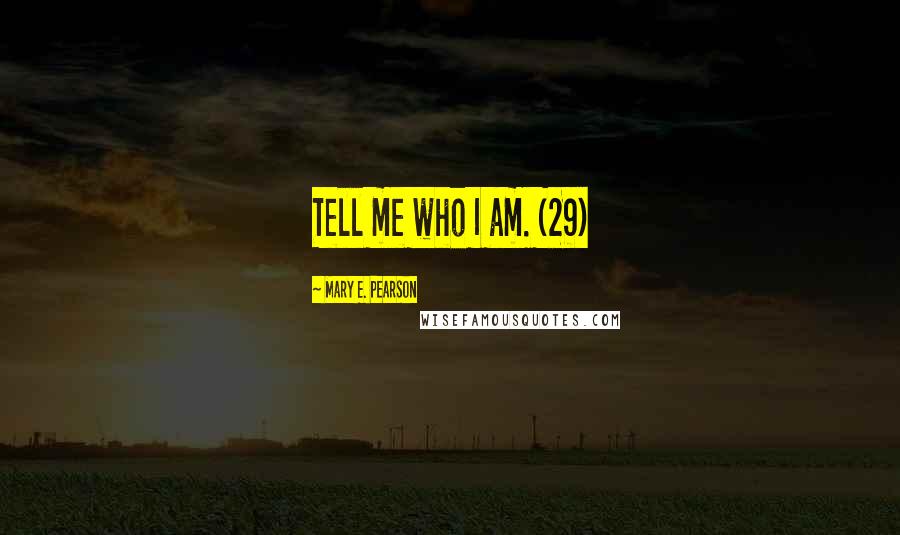 Mary E. Pearson Quotes: Tell me who I am. (29)