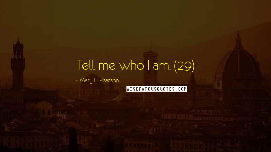 Mary E. Pearson Quotes: Tell me who I am. (29)