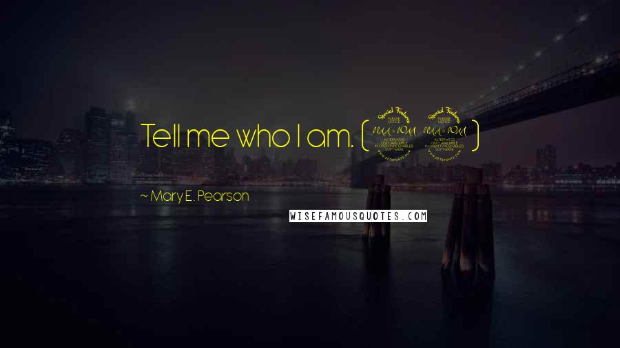 Mary E. Pearson Quotes: Tell me who I am. (29)