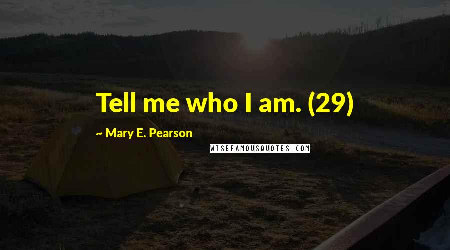 Mary E. Pearson Quotes: Tell me who I am. (29)