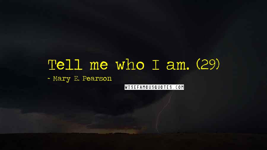 Mary E. Pearson Quotes: Tell me who I am. (29)