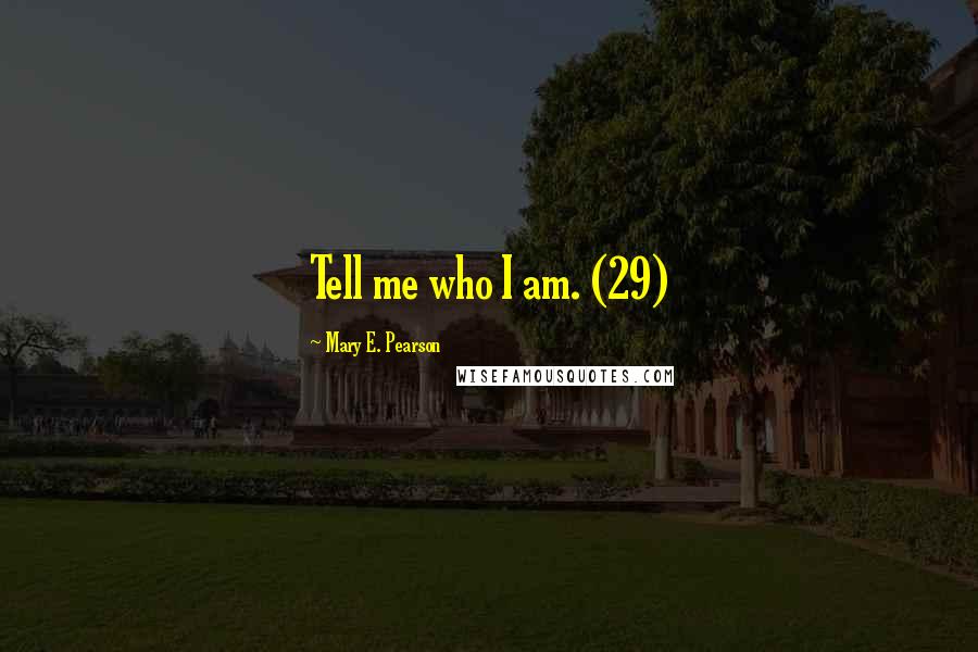 Mary E. Pearson Quotes: Tell me who I am. (29)