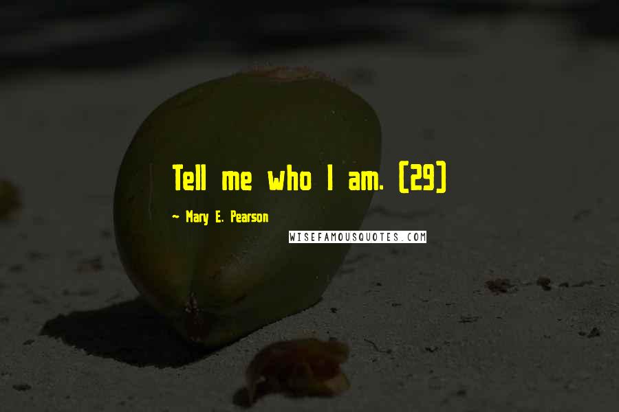 Mary E. Pearson Quotes: Tell me who I am. (29)