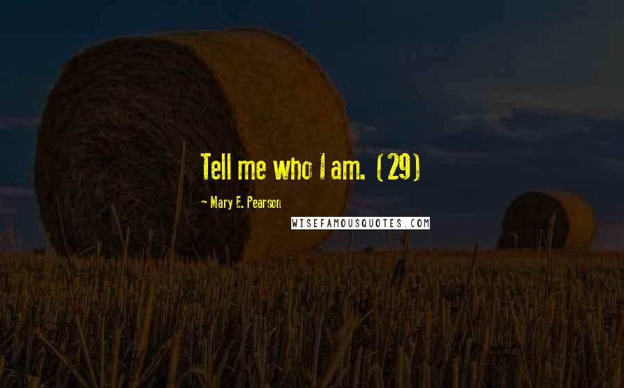 Mary E. Pearson Quotes: Tell me who I am. (29)
