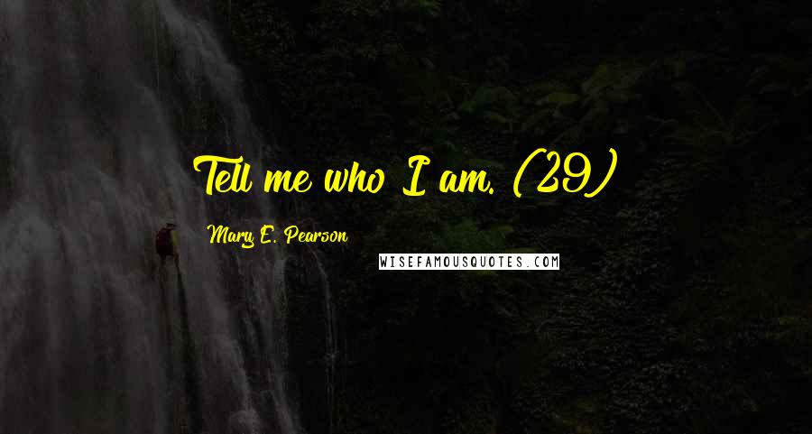 Mary E. Pearson Quotes: Tell me who I am. (29)