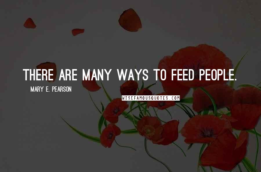 Mary E. Pearson Quotes: There are many ways to feed people.