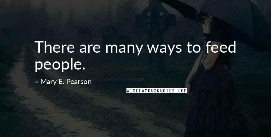 Mary E. Pearson Quotes: There are many ways to feed people.