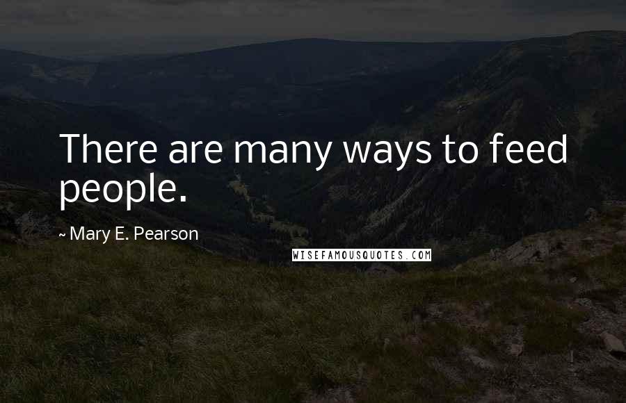 Mary E. Pearson Quotes: There are many ways to feed people.