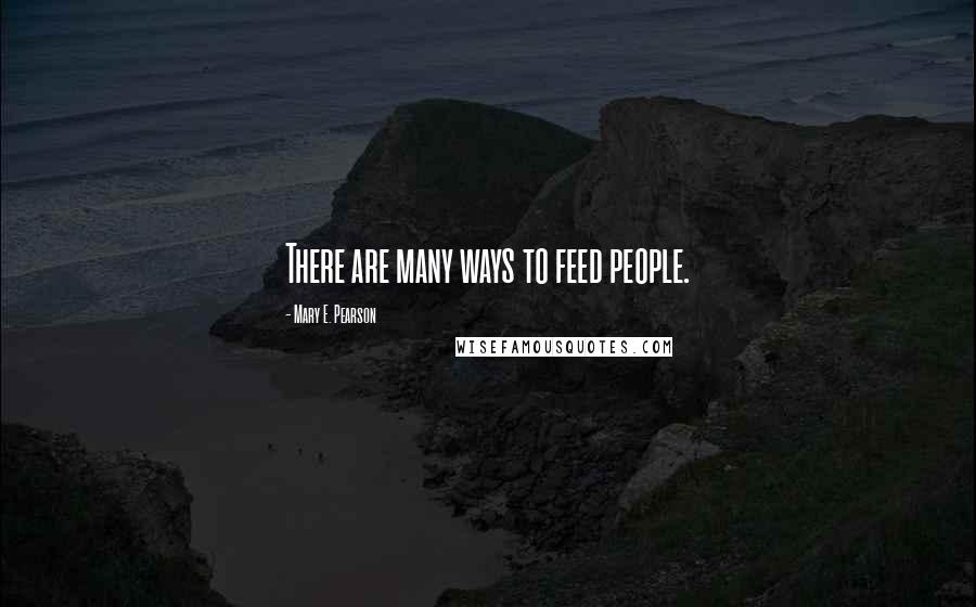 Mary E. Pearson Quotes: There are many ways to feed people.