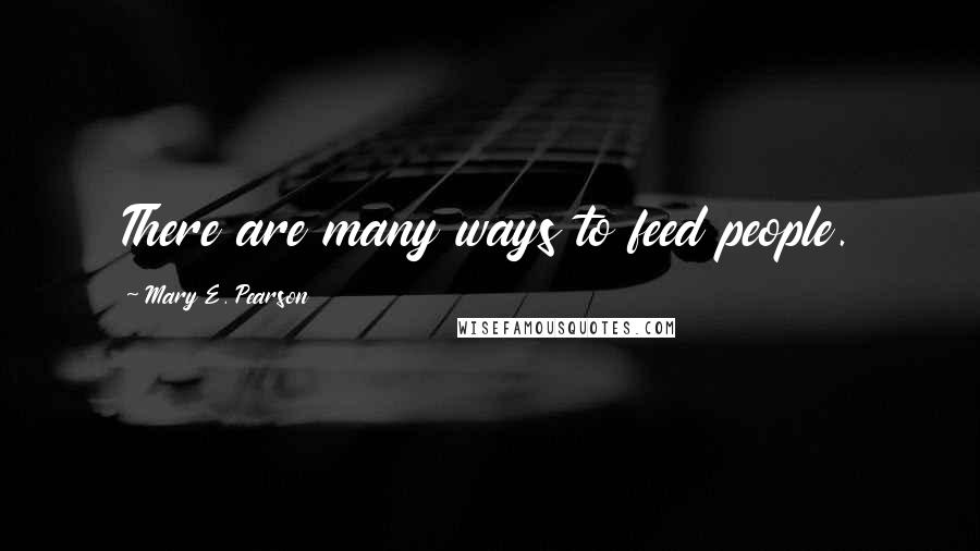 Mary E. Pearson Quotes: There are many ways to feed people.