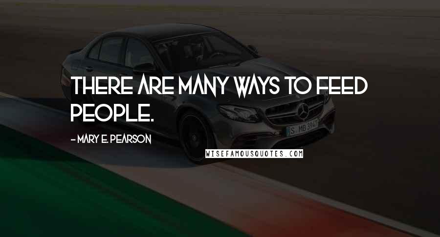 Mary E. Pearson Quotes: There are many ways to feed people.