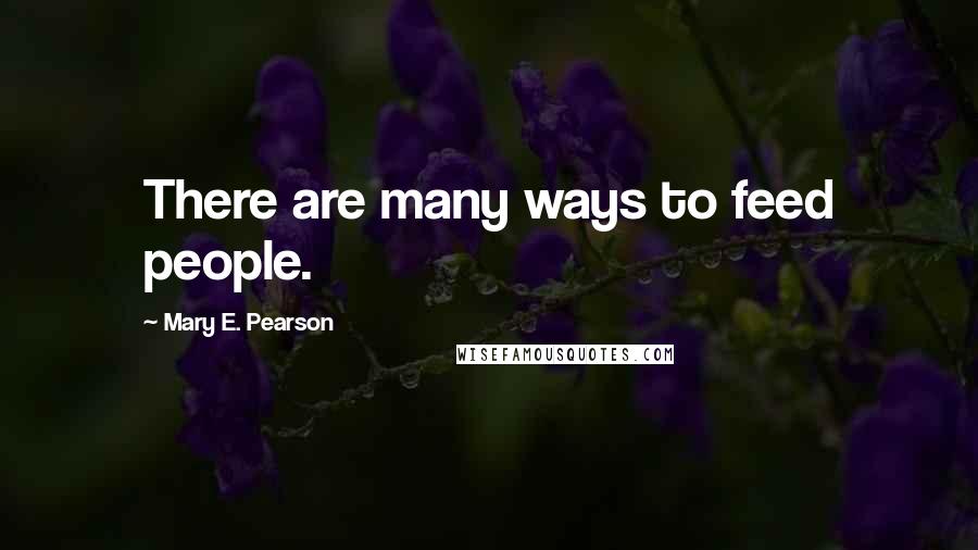 Mary E. Pearson Quotes: There are many ways to feed people.