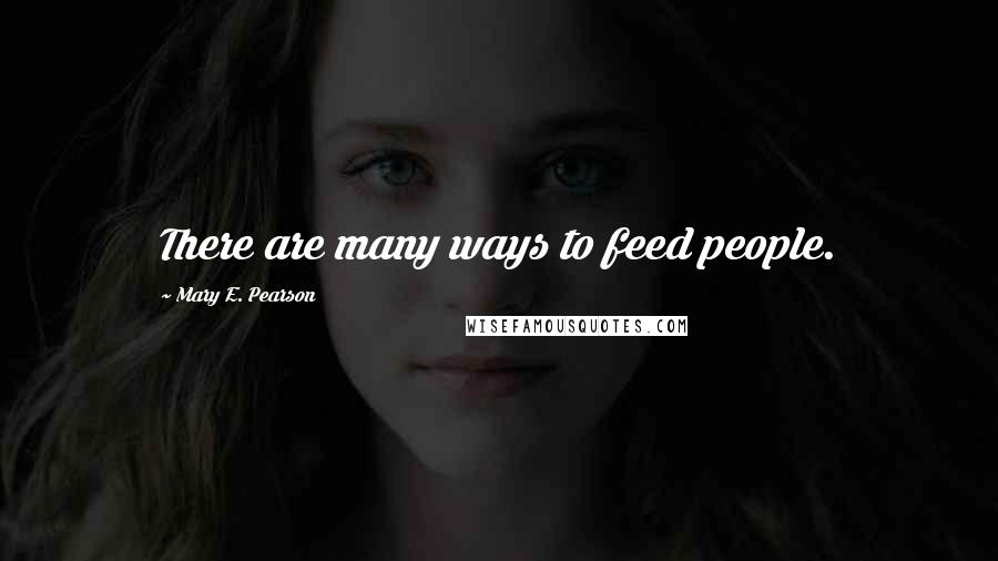 Mary E. Pearson Quotes: There are many ways to feed people.