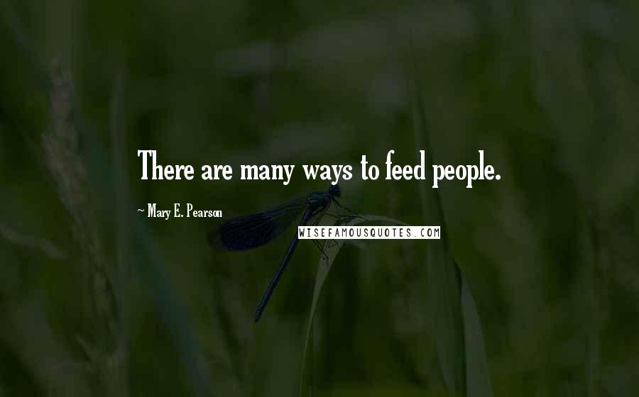 Mary E. Pearson Quotes: There are many ways to feed people.