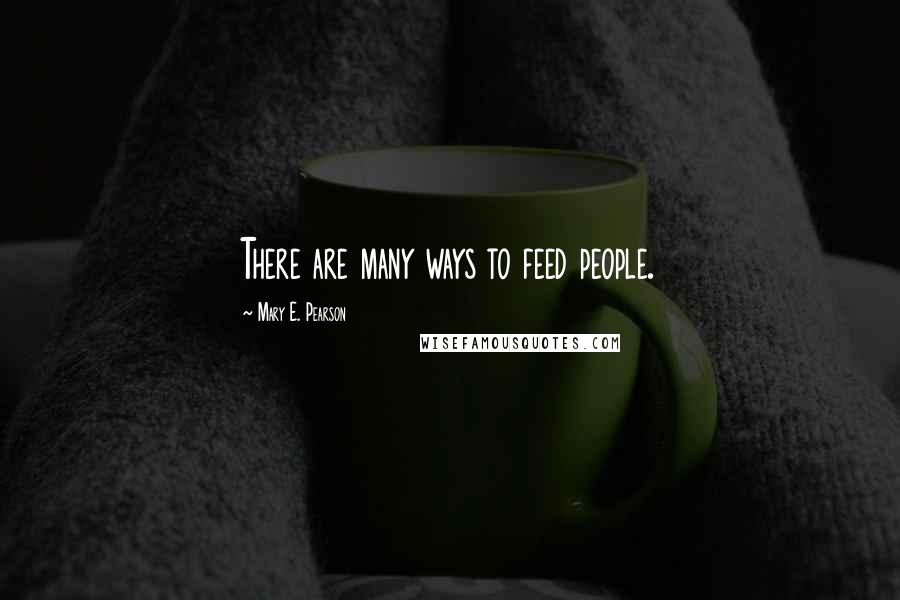 Mary E. Pearson Quotes: There are many ways to feed people.