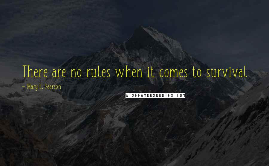 Mary E. Pearson Quotes: There are no rules when it comes to survival