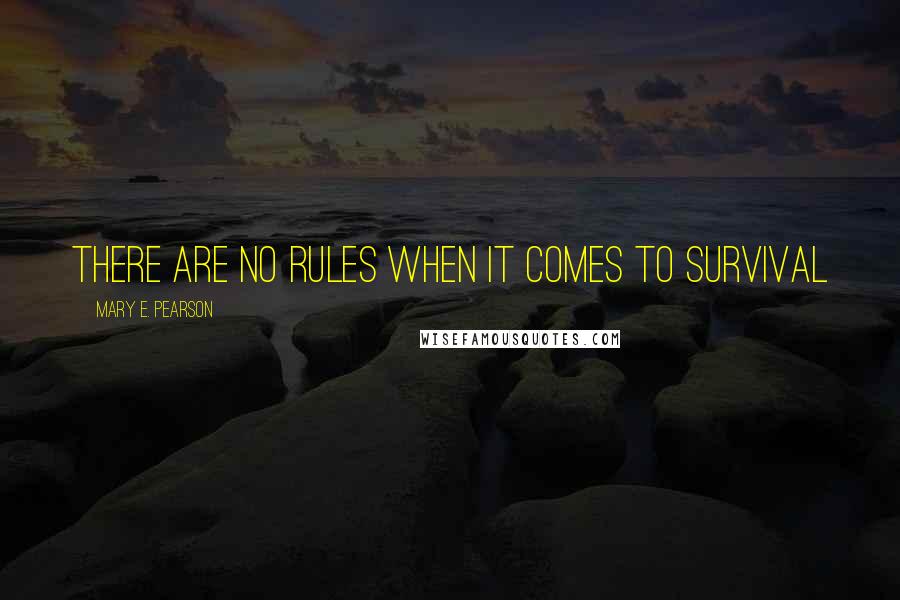 Mary E. Pearson Quotes: There are no rules when it comes to survival