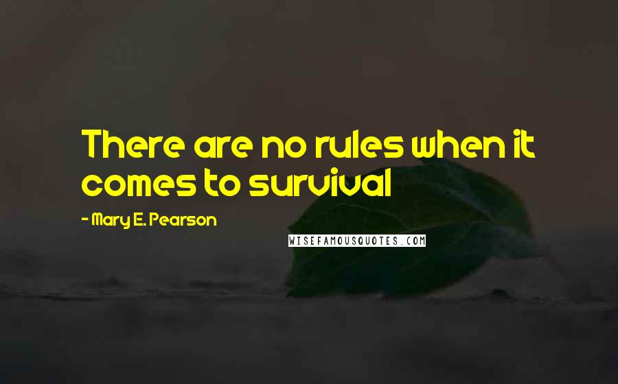 Mary E. Pearson Quotes: There are no rules when it comes to survival