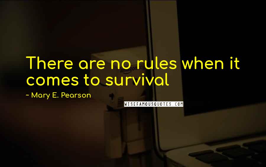 Mary E. Pearson Quotes: There are no rules when it comes to survival