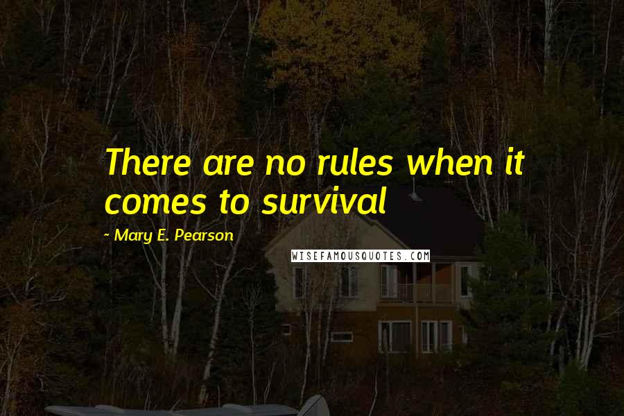 Mary E. Pearson Quotes: There are no rules when it comes to survival