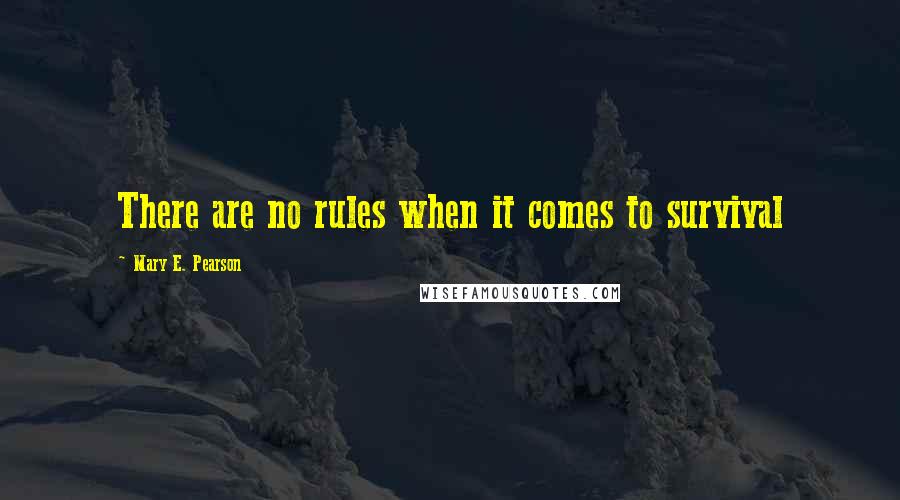 Mary E. Pearson Quotes: There are no rules when it comes to survival