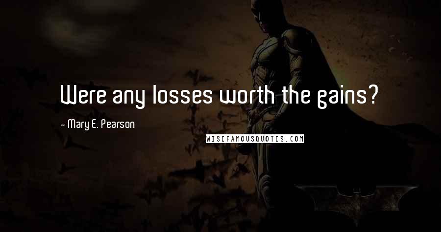 Mary E. Pearson Quotes: Were any losses worth the gains?