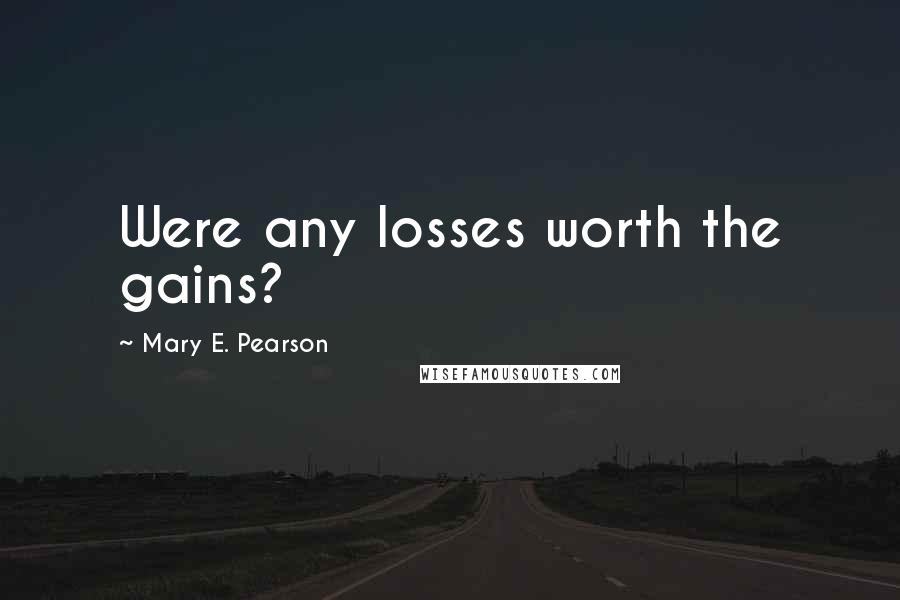 Mary E. Pearson Quotes: Were any losses worth the gains?