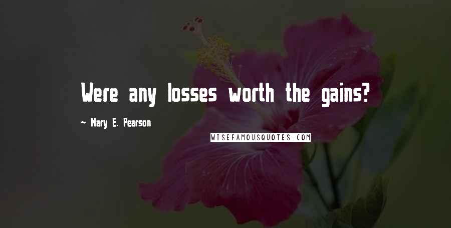 Mary E. Pearson Quotes: Were any losses worth the gains?