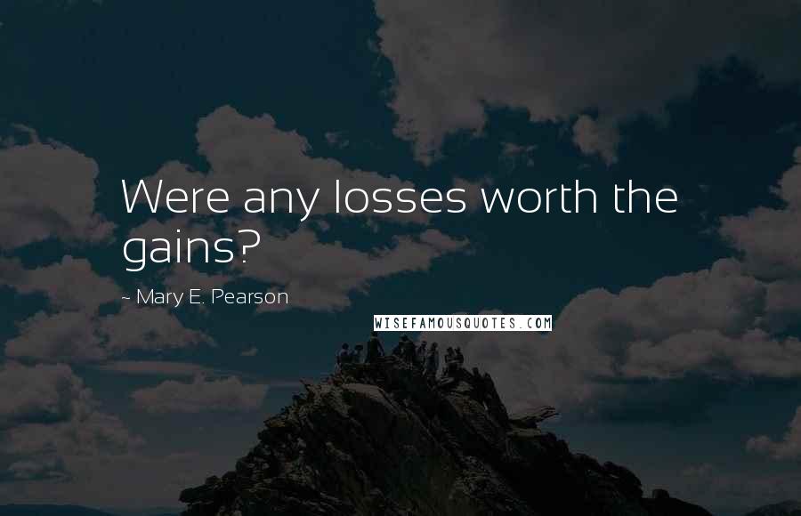 Mary E. Pearson Quotes: Were any losses worth the gains?