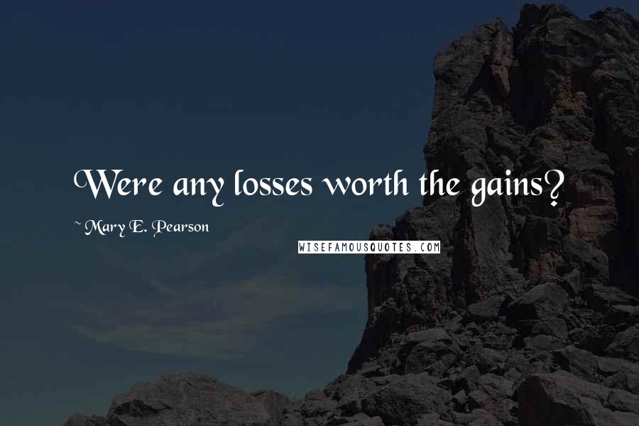 Mary E. Pearson Quotes: Were any losses worth the gains?