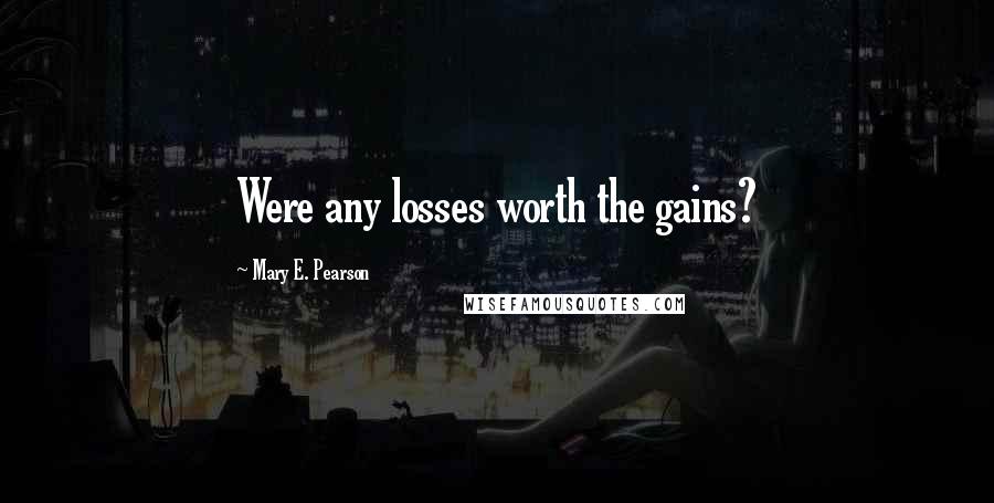 Mary E. Pearson Quotes: Were any losses worth the gains?