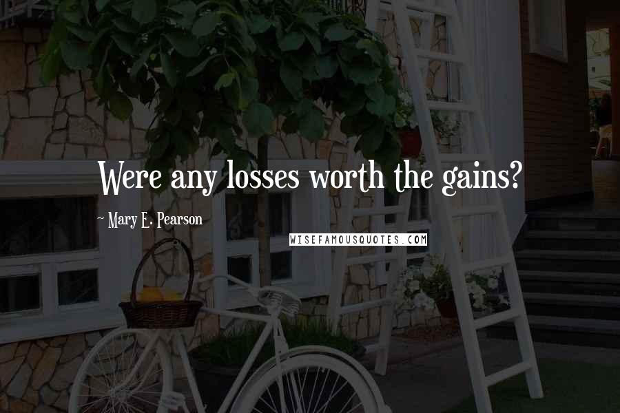 Mary E. Pearson Quotes: Were any losses worth the gains?