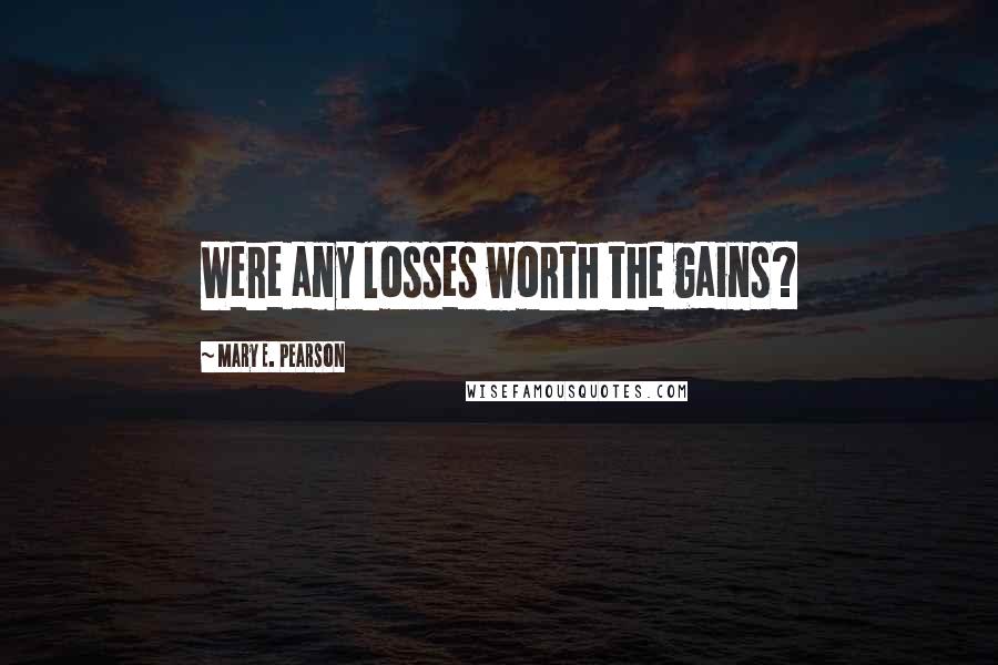 Mary E. Pearson Quotes: Were any losses worth the gains?