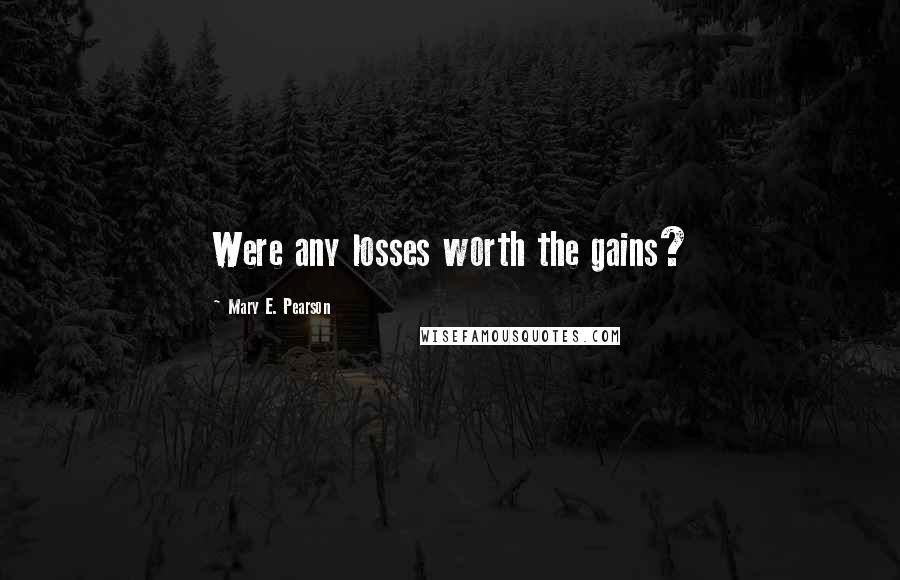 Mary E. Pearson Quotes: Were any losses worth the gains?