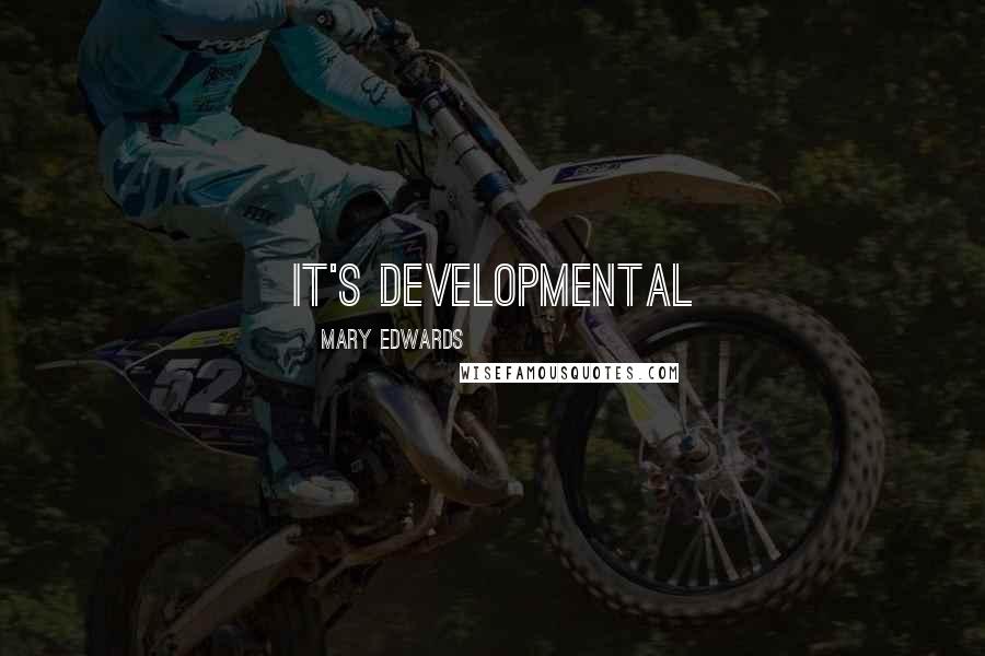 Mary Edwards Quotes: It's developmental