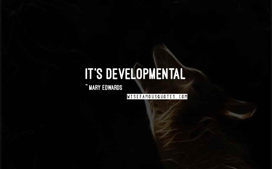 Mary Edwards Quotes: It's developmental