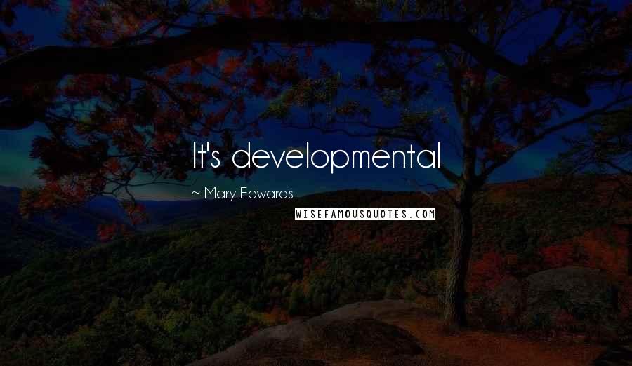 Mary Edwards Quotes: It's developmental