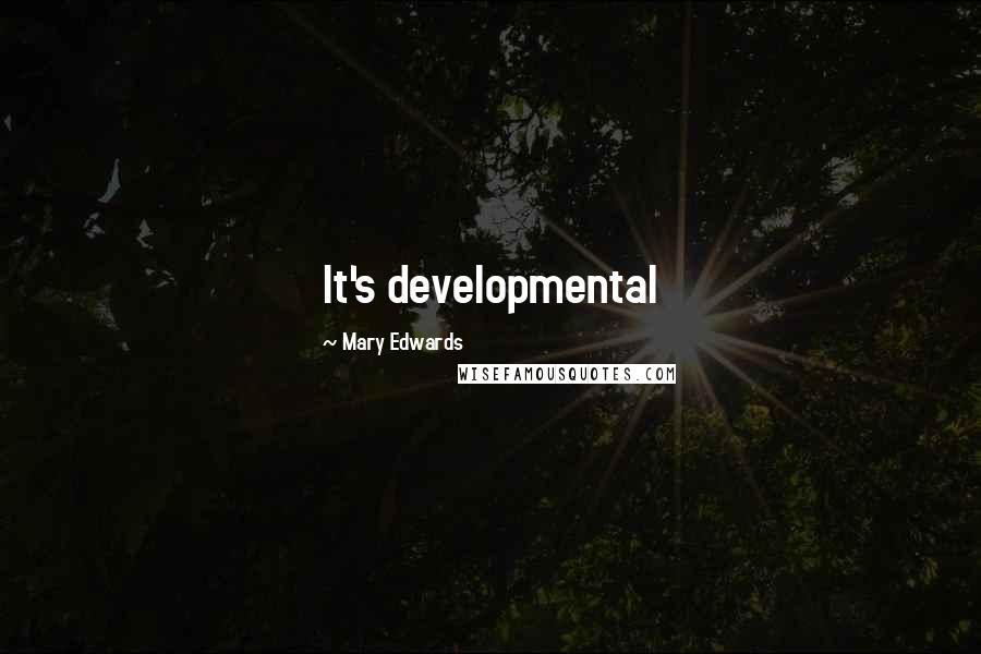 Mary Edwards Quotes: It's developmental