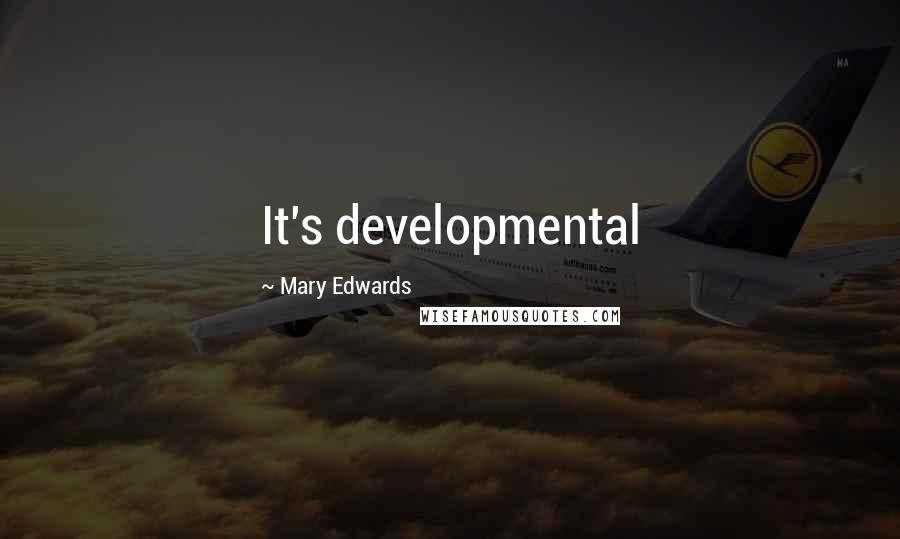 Mary Edwards Quotes: It's developmental