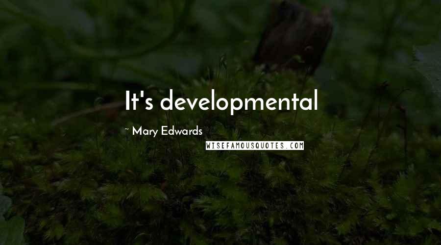 Mary Edwards Quotes: It's developmental