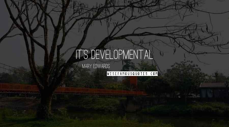 Mary Edwards Quotes: It's developmental
