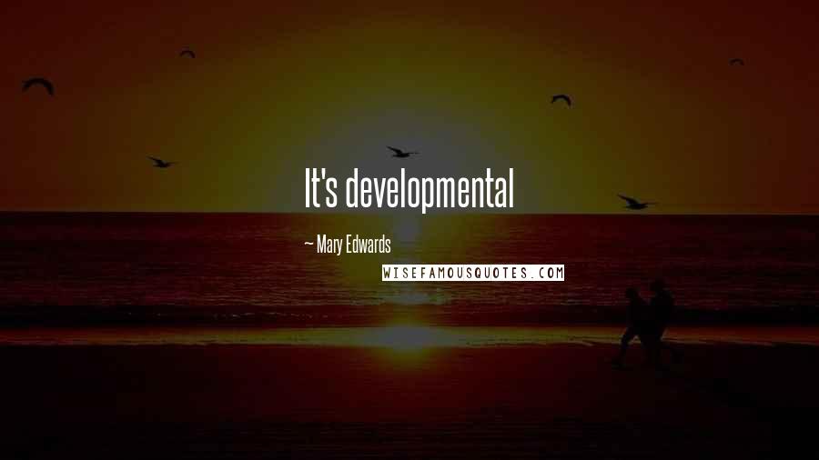 Mary Edwards Quotes: It's developmental