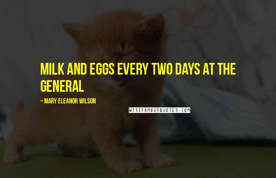 Mary Eleanor Wilson Quotes: milk and eggs every two days at the general
