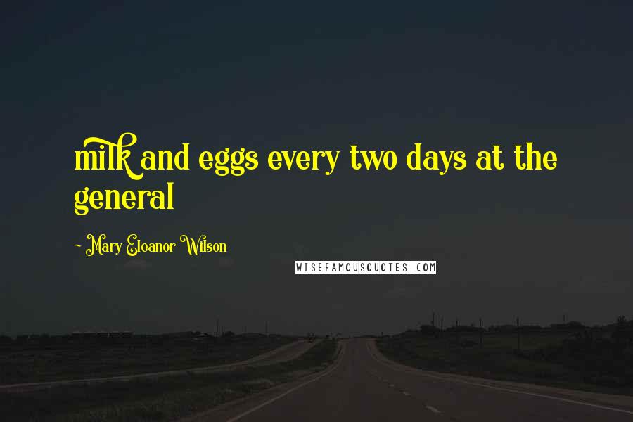 Mary Eleanor Wilson Quotes: milk and eggs every two days at the general